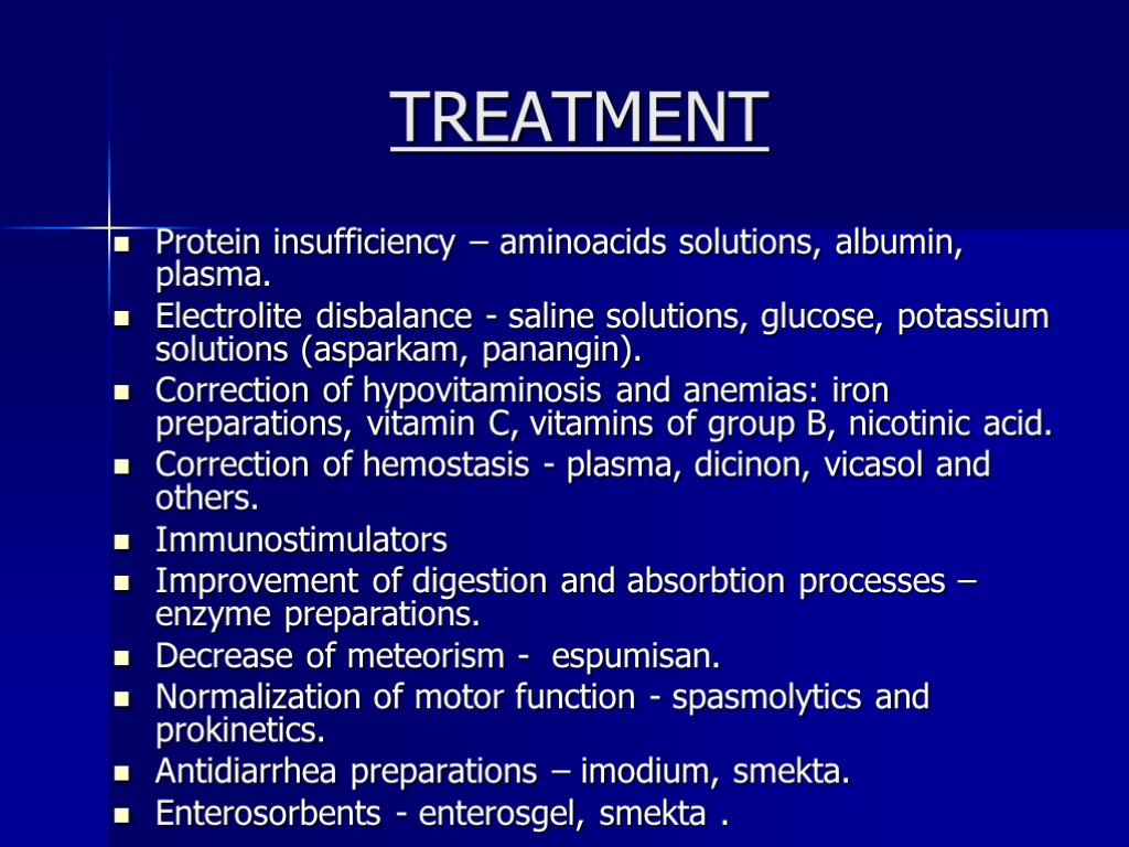 TREATMENT Protein insufficiency – aminoacids solutions, albumin, plasma. Electrolite disbalance - saline solutions, glucose,